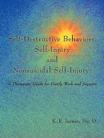 Self-Destructive Behaviors, Self-Injury and Nonsuicidal Self-Injury: A Therapists' Guide for Family Work and Support 1449022413 Book Cover