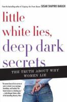 Little White Lies, Deep Dark Secrets: The Truth About Why Women Lie 0312364458 Book Cover