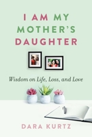 I Am My Mother’s Daughter: Wisdom on Life, Loss, and Love 1942134657 Book Cover