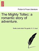 The Mighty Toltec: a romantic story of adventure. 1241581649 Book Cover