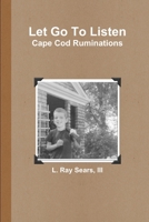 Let Go To Listen: Cape Cod Ruminations 0359764355 Book Cover