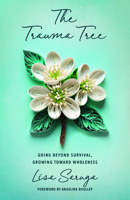 The Trauma Tree: Going Beyond Survival, Growing Toward Wholeness 0825448743 Book Cover