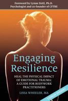 Engaging Resilience: Heal the Physical Impact of Emotional Trauma: A Guide for Bodywork Practitioners 1542765250 Book Cover
