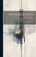 Medical Ethics; a Guide to Professional Conduct 1016254407 Book Cover