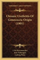 Chronic Urethritis of Gonococcic Origin 1164605399 Book Cover