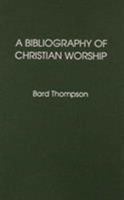 A Bibliography of Christian Worship 0810821540 Book Cover