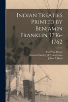 Indian Treaties Printed by Benjamin Franklin, 1736-1762 1015456758 Book Cover
