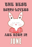 The best Bunny Lovers are born in June journal: A Journal Gift for Bunny Lovers, Lined Journal for a Funny Birthday Gift for Girls, 6*9 Lined Diary Notebook, Journal or Planner and Gift with 120 pages 1671269810 Book Cover