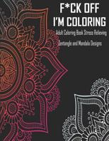 F*ck Off I'm coloring Adult Coloring Book Stress Relieving Zentangle and Mandala Designs: With 40 quotes and patterns to color in, funny swear cuss words, Zen coloring book for de-stress and relaxatio 1073844676 Book Cover