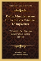 De La Administración De La Justicia Criminal En Inglaterra: Y Espíritu Del Sistema Gubernativo Inglés... 1276423152 Book Cover