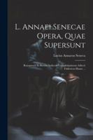 L. Annaei Senecae Opera, Quae Supersunt: Recognovit Et Rerum Indicem Locupletissimum Adiecit Fridericus Haase ... (Latin Edition) 1022539159 Book Cover