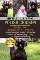 POLISH CHICKEN: Practical Strategies to Train, Care for, and Nurture Pets While Building a Loving and Respectful Relationship B0FTT2LGL7 Book Cover