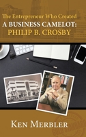The Entrepreneur Who Created A Business Camelot: Philip B. Crosby 1736792725 Book Cover