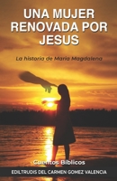 Una mujer renovada por Jesus: La historia de Maria Magdalena B091CFG48X Book Cover