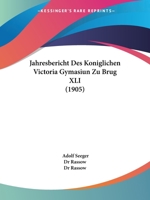 Jahresbericht Des Koniglichen Victoria Gymasiun Zu Brug XLI (1905) 1160723826 Book Cover