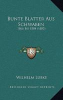 Bunte Blatter Aus Schwaben: 1866 Bis 1884 (1885) 1160815240 Book Cover