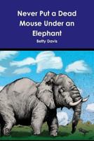 Never Put a Dead Mouse Under an Elephant 1329671694 Book Cover