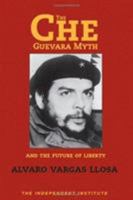 The Che Guevara Myth and the Future of Liberty (Independent Studies in Political Economy) 1598130056 Book Cover
