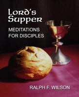 Lord's Supper: Meditations for Disciples on the Eucharist or Communion (JesusWalk Bible Study Series) 0983231079 Book Cover