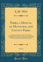 Parks, a Manual of Municipal and County Parks, Vol. 1: Compiled as a Result of a Nation-Wide Study of Municipal and County Parks Conducted by the Playground and Recreation Association of America, in C 0666408165 Book Cover