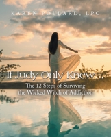 If Judy Only Knew...: The 12 Steps of Surviving the Wicked Witch of Addiction B0FH1XCF7B Book Cover
