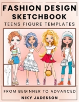 Fashion Design Sketchbook Teens Figure Templates: From Beginner to Advanced - A Guided Sketchbook for Young Fashion Fans. Includes Figure Outlines, ... and Extra Space for Notes and Inspiration. 1803971312 Book Cover