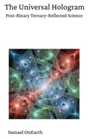 The Universal Hologram: Post-Binary Ternary Reflected Science 1067282246 Book Cover