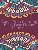 Large Print Coloring Book Easy Flower Patterns: An Adult Coloring Book with Bouquets, Wreaths, Swirls, Patterns, Decorations, Inspirational Designs, and Much More! B096LPRX1L Book Cover