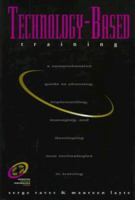 Technology-Based Training: A Comprehensive Guide to Choosing, Implementing, Managing, and Developing New Technologies in Training (Improving Human Performance Series) 0884158667 Book Cover