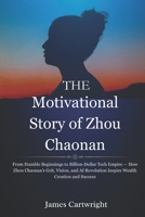 The Motivational Story of Zhou Chaonan: From Humble Beginnings to Billion-Dollar Tech Empire — How Zhou Chaonan’s Grit, Vision, and AI Revolution ... Inspiring Biographies of Global Billionaires) B0FS28NKP5 Book Cover