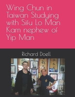 Wing Chun in Taiwan Studying with Sifu Lo Man Kam, nephew of Yip Man B0FTMBKQGX Book Cover
