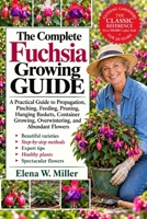 THE COMPLETE FUCHSIA GROWING GUIDE: A Practical Guide to Propagation, Pinching, Feeding, Pruning, Hanging Baskets, Container Growing, Overwintering, and Abundant Flowers B0HKGK12WY Book Cover
