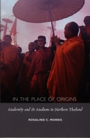 In the Place of Origins: Modernity and Its Mediums in Northern Thailand (Body, Commodity, Text) 0822325179 Book Cover