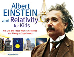 Albert Einstein and Relativity for Kids: His Life and Ideas with 21 Activities and Thought Experiments 161374028X Book Cover