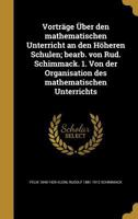 Vortrage Uber Den Mathematischen Unterricht an Den Hoheren Schulen; Bearb. Von Rud. Schimmack. 1. Von Der Organisation Des Mathematischen Unterrichts 1179619145 Book Cover