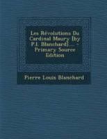 Les Révolutions Du Cardinal Maury [by P.l. Blanchard].... - Primary Source Edition 0341366927 Book Cover