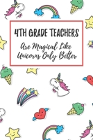 4th Grade Teachers Are Magical Like Unicorns Only Better: 6x9 Dot Bullet Notebook/Journal Funny Gift Idea For Elementary Teachers, Teacher Appreciation 1708049223 Book Cover