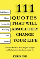 111 Quotes That Will Absolutely change Your Life: Timeless Wisdom, Plain-English Insights and Daily Actions You Can Actually Use B0FJ7HW3JL Book Cover