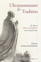 Ultramontanism and Tradition: The Role of Papal Authority in the Catholic Faith (Os Justi Studies in Catholic Tradition) 1960711598 Book Cover