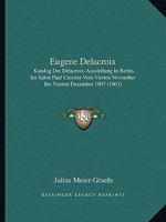 Eugene Delacroix: Katalog Der Delacroix-Ausstellung In Berlin Im Salon Paul Cassirer Vom Vierten November Bis Vierten Dezember 1907 (1907) 1168312124 Book Cover