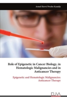 Role of Epigenetic in Cancer Biology, in Hematologic Malignancies and in Anticancer Therapy: Epigenetic and Hematologic Malignancies: Anticancer Therapy 9999320341 Book Cover