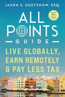 All Points Guide Live Globally, Earn Remotely & Pay Less Tax: A Special Report for U.S. Taxpayers B0C1JB1SDR Book Cover