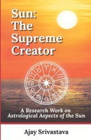 Sun: The Supreme Creator: A Research Work on Astrological Aspects of the Sun 9334003154 Book Cover
