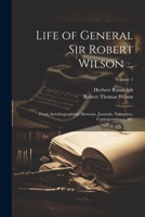 Life of General Sir Robert Wilson ...: From Autobiographical Memoirs, Journals, Narratives, Correspondence, &C; Volume 1 1022058037 Book Cover
