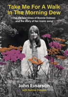Take Me for a Walk in the Morning Dew : The Life and Times of Bonnie Dobson and the Story of Her Iconic Song 1916829341 Book Cover