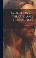 Evolution Of The God And Christ Ideas 1022581597 Book Cover
