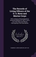 The Records of Living Officers of the U. S. Navy and Marine Corps: With a History of Naval Operations During the Rebellion of 1861-5, and a List of the Ships and Officers Participating in the Great Ba 135427010X Book Cover