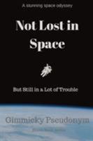 Not Lost in Space But Still in a Lot of Trouble 0648146383 Book Cover