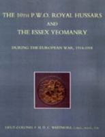 The 10th (P.W.O.) Royal Hussars and The Essex Yeomanry During the European War, 1914-1918: The 10th (P.W.O.) Royal Hussars and The Essex Yeomanry During the European War, 1914-1918 1845740327 Book Cover
