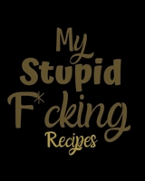 My Stupid F*cking Recipes: Blank Recipe Book to Write in - Journal Notebook Organizer to Write in for Men & Women - Blank Notebook for Recording 100 Family Favourite Recipes 1690644125 Book Cover